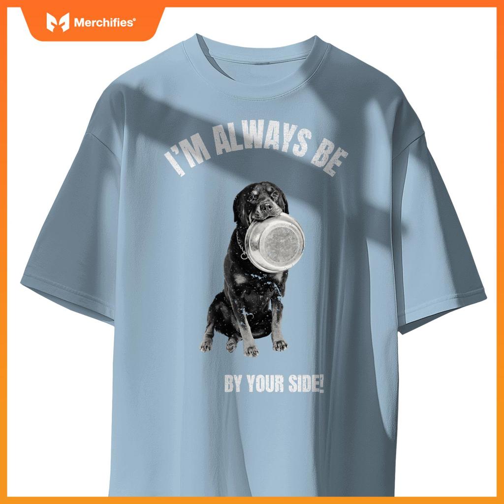 I'M ALWAYS BE BY YOUR SIDE Rottweiler Fans Funny Dog Lover T-Shirt