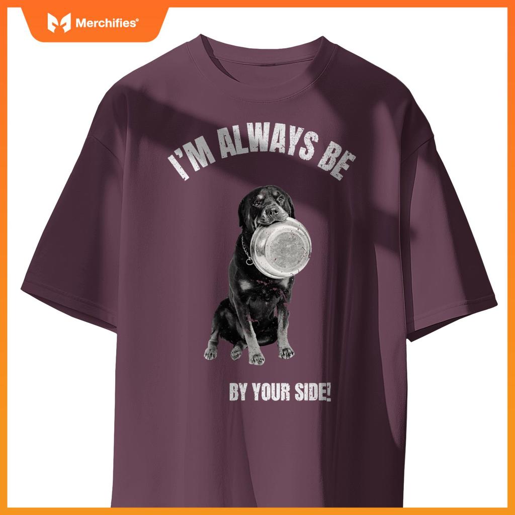 I'M ALWAYS BE BY YOUR SIDE Rottweiler Fans Funny Dog Lover T-Shirt