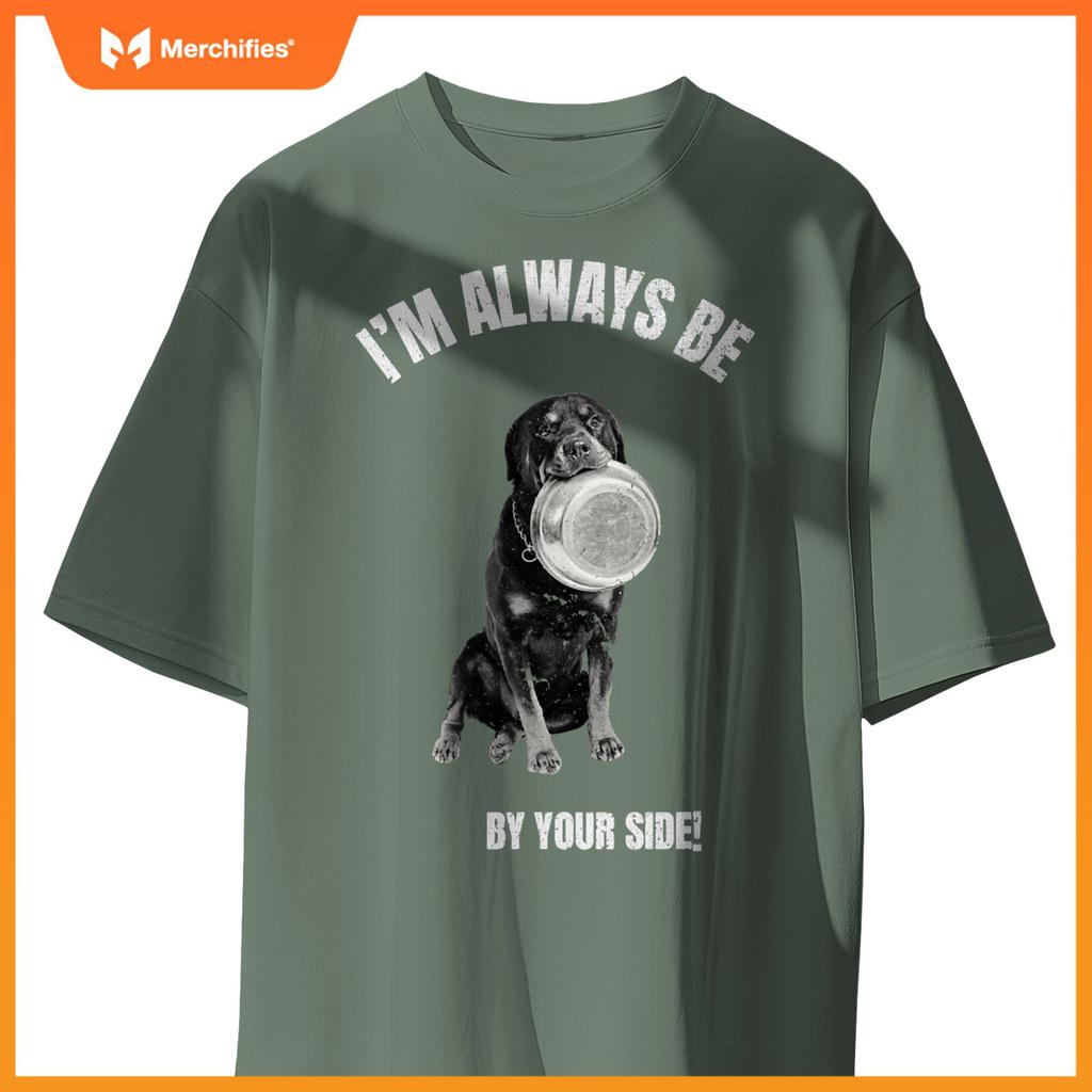 I'M ALWAYS BE BY YOUR SIDE Rottweiler Fans Funny Dog Lover T-Shirt