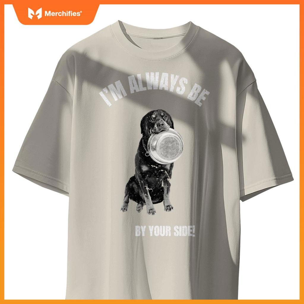 I'M ALWAYS BE BY YOUR SIDE Rottweiler Fans Funny Dog Lover T-Shirt