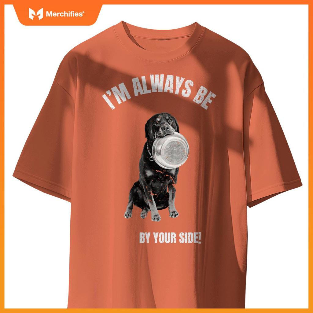 I'M ALWAYS BE BY YOUR SIDE Rottweiler Fans Funny Dog Lover T-Shirt