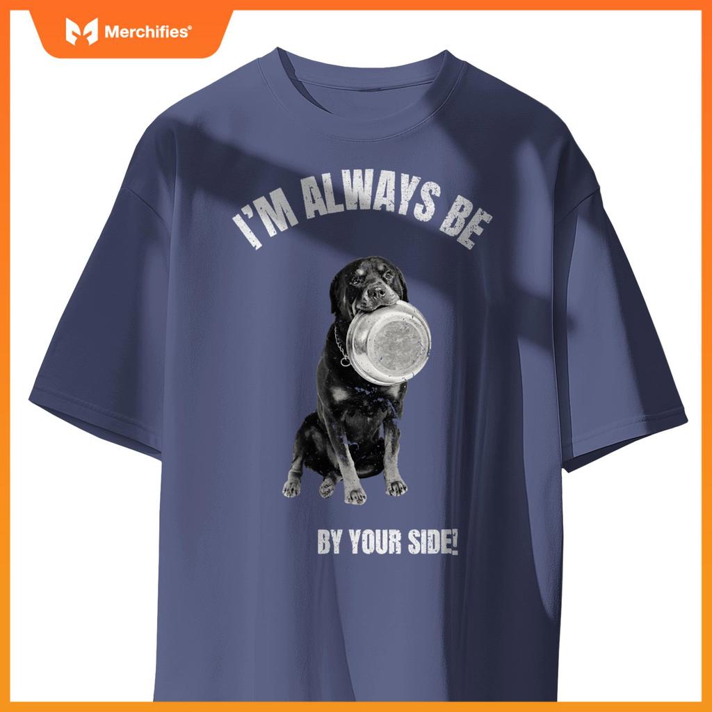 I'M ALWAYS BE BY YOUR SIDE Rottweiler Fans Funny Dog Lover T-Shirt