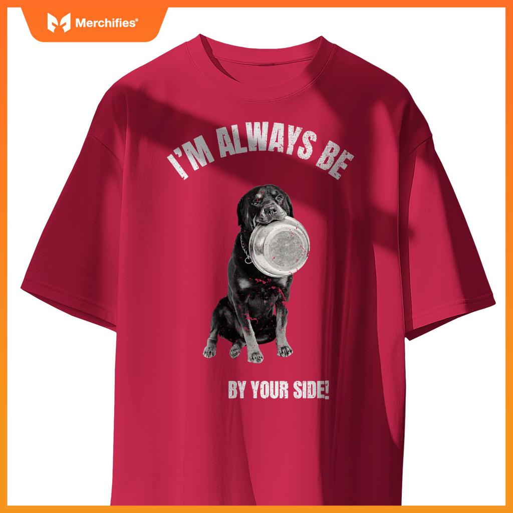 I'M ALWAYS BE BY YOUR SIDE Rottweiler Fans Funny Dog Lover T-Shirt