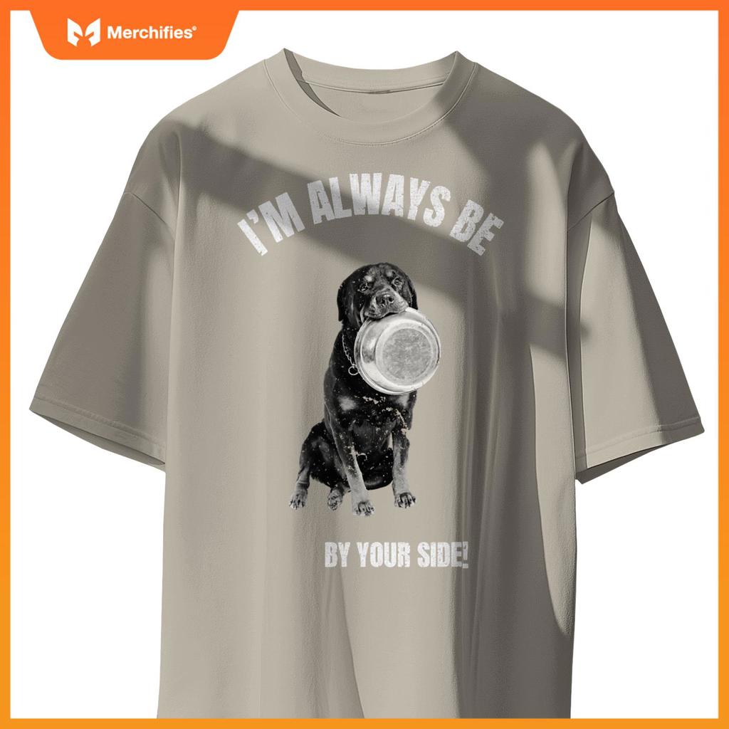 I'M ALWAYS BE BY YOUR SIDE Rottweiler Fans Funny Dog Lover T-Shirt