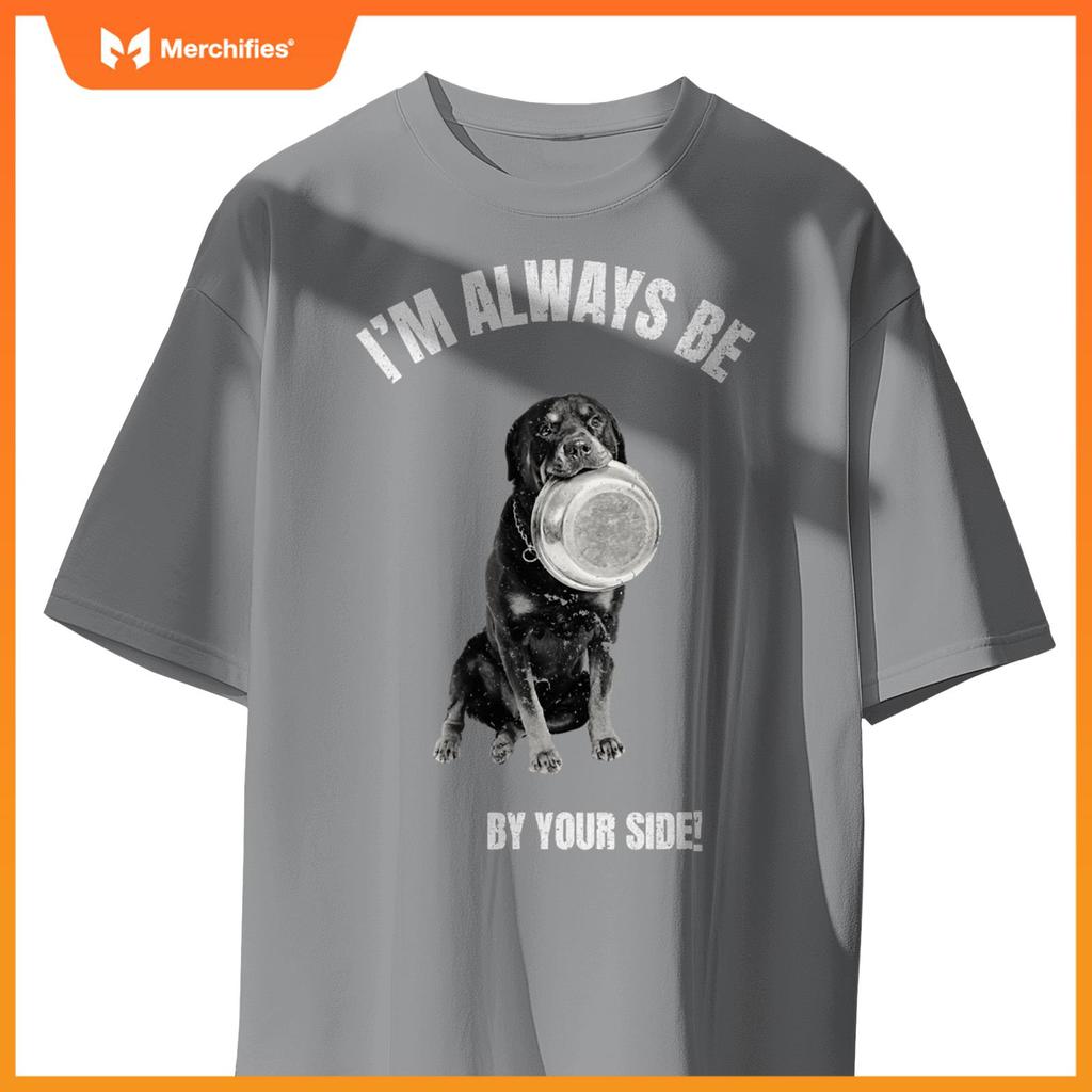 I'M ALWAYS BE BY YOUR SIDE Rottweiler Fans Funny Dog Lover T-Shirt