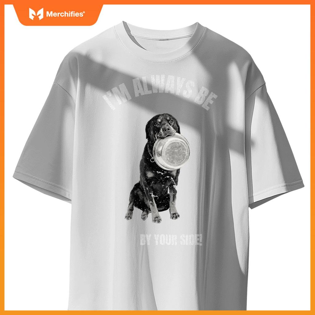 I'M ALWAYS BE BY YOUR SIDE Rottweiler Fans Funny Dog Lover T-Shirt