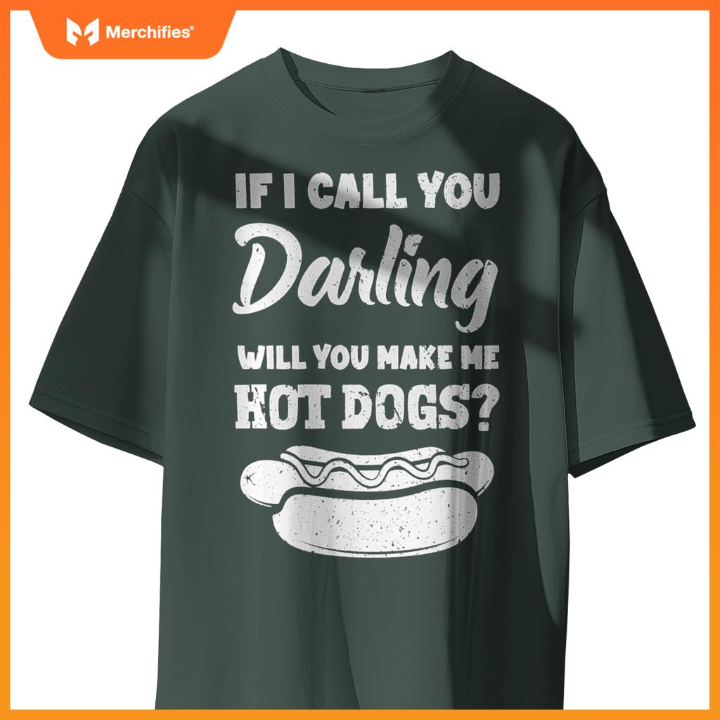 If I Call You Darling Will You Make Me Hot Dogs Fun Hot Dog T-Shirt