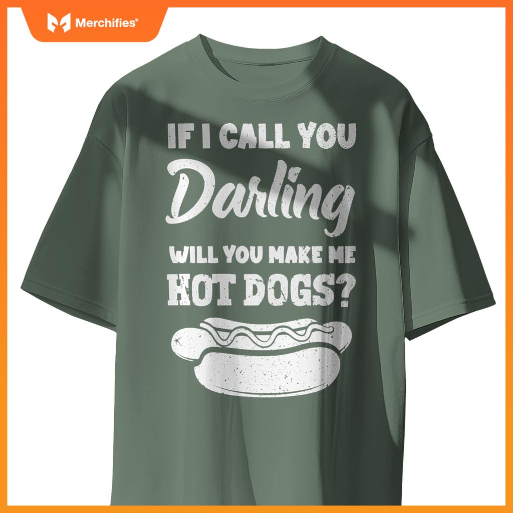 If I Call You Darling Will You Make Me Hot Dogs Fun Hot Dog T-Shirt
