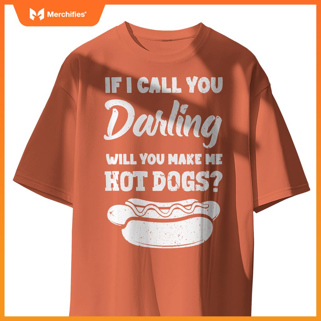 If I Call You Darling Will You Make Me Hot Dogs Fun Hot Dog T-Shirt