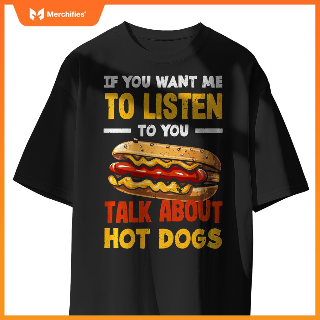 If You Want Me Listen Talk About Hot Dogs T-Shirt