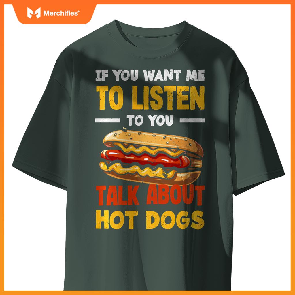 If You Want Me Listen Talk About Hot Dogs T-Shirt