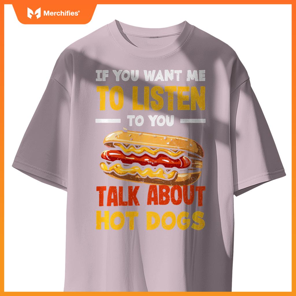 If You Want Me Listen Talk About Hot Dogs T-Shirt