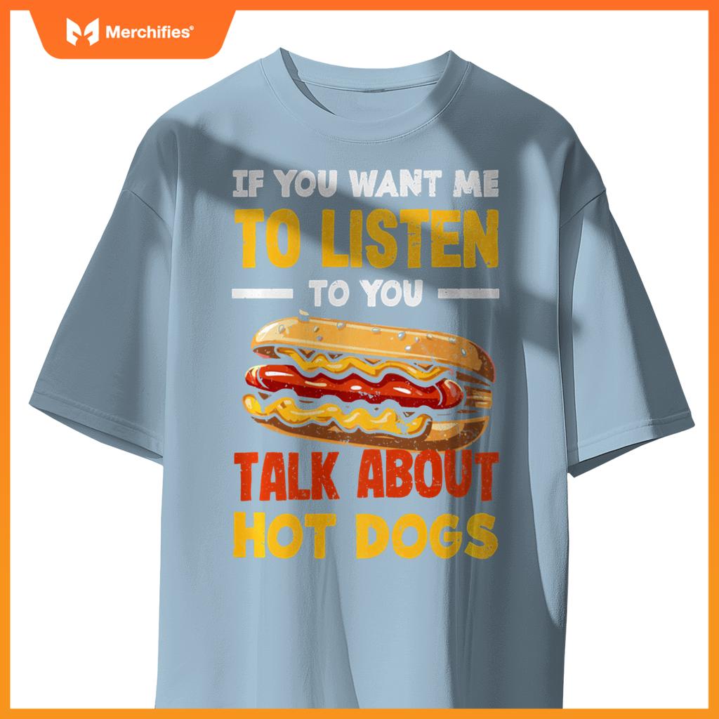 If You Want Me Listen Talk About Hot Dogs T-Shirt