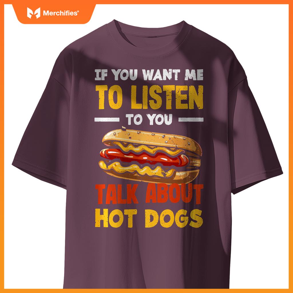 If You Want Me Listen Talk About Hot Dogs T-Shirt