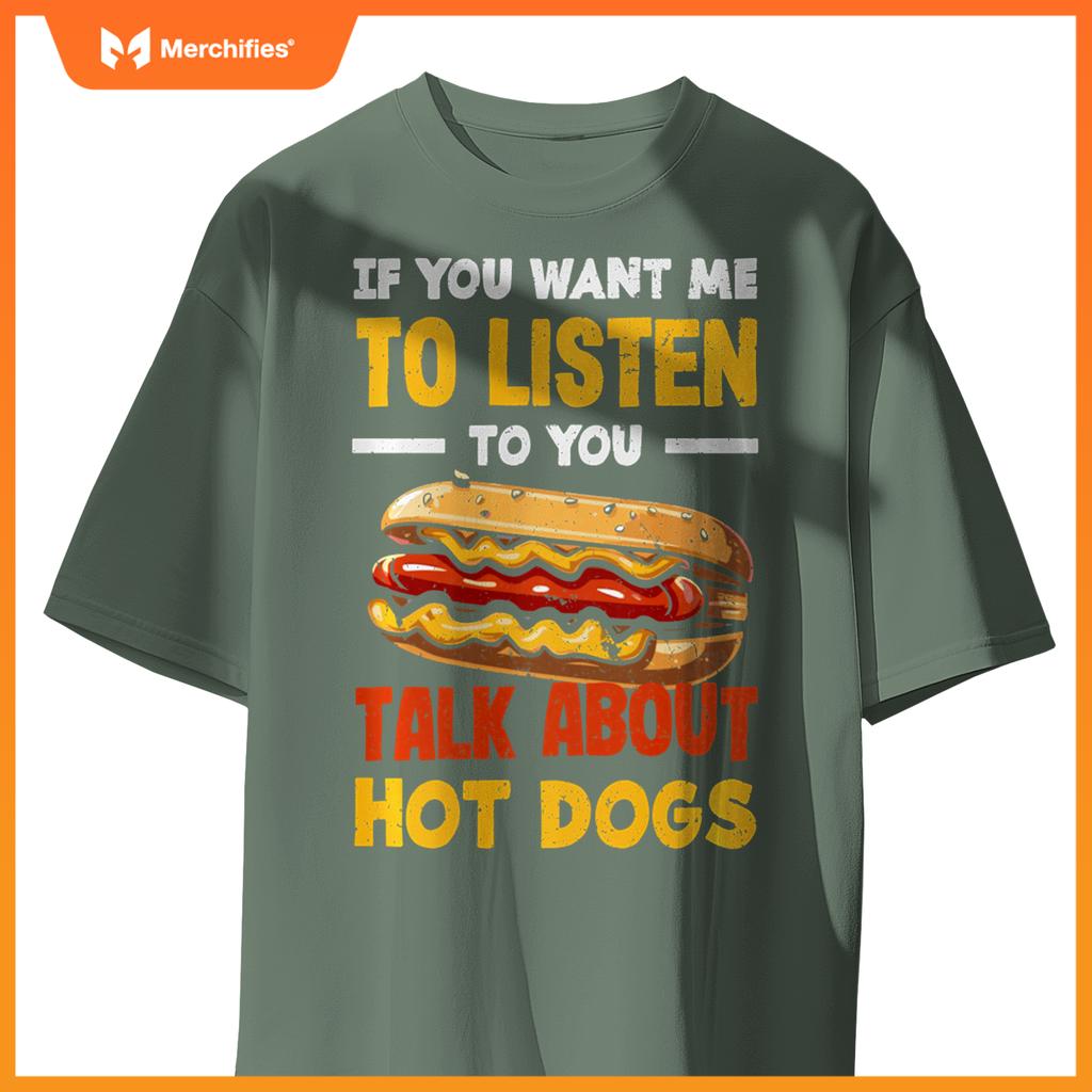 If You Want Me Listen Talk About Hot Dogs T-Shirt