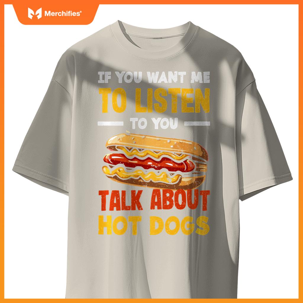 If You Want Me Listen Talk About Hot Dogs T-Shirt