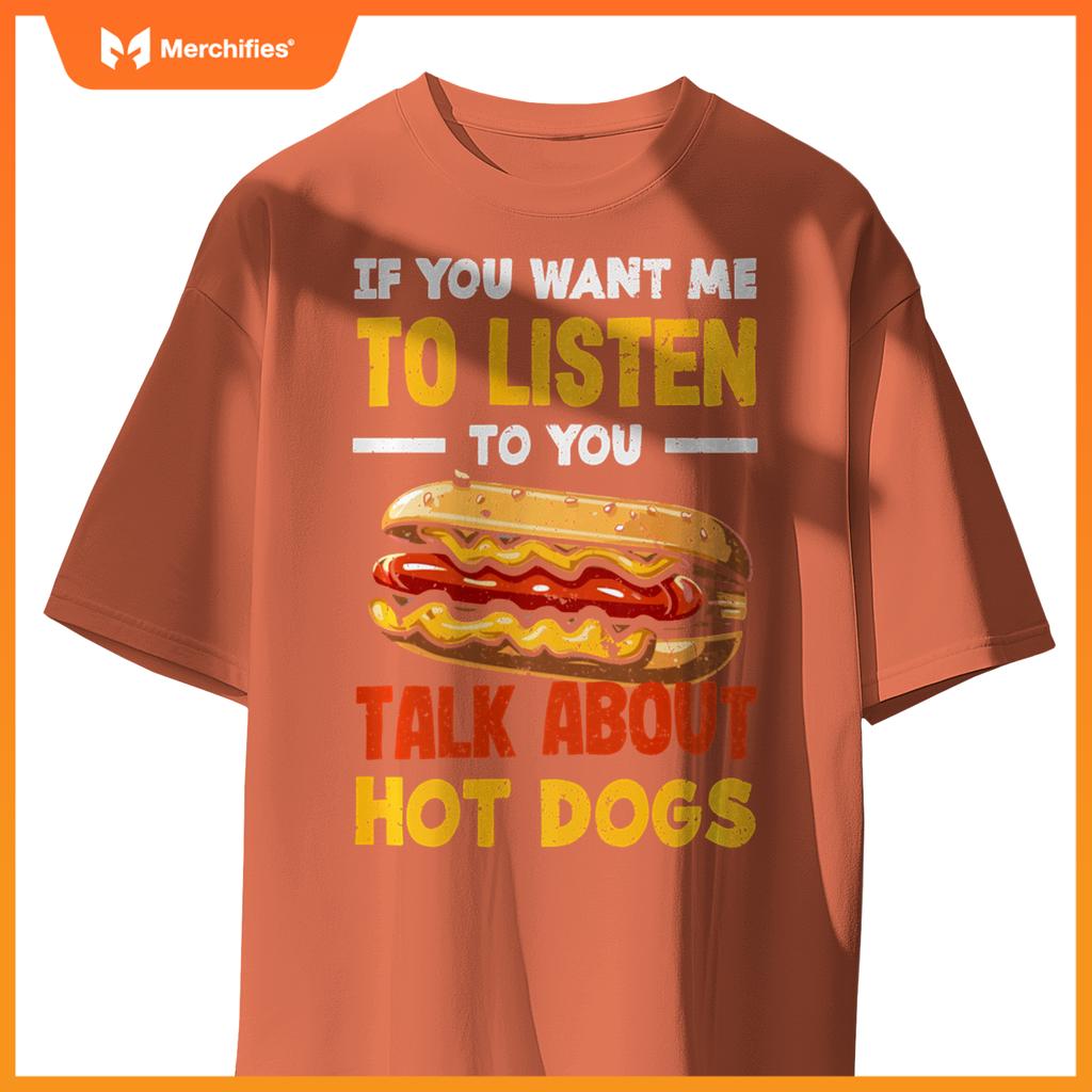 If You Want Me Listen Talk About Hot Dogs T-Shirt