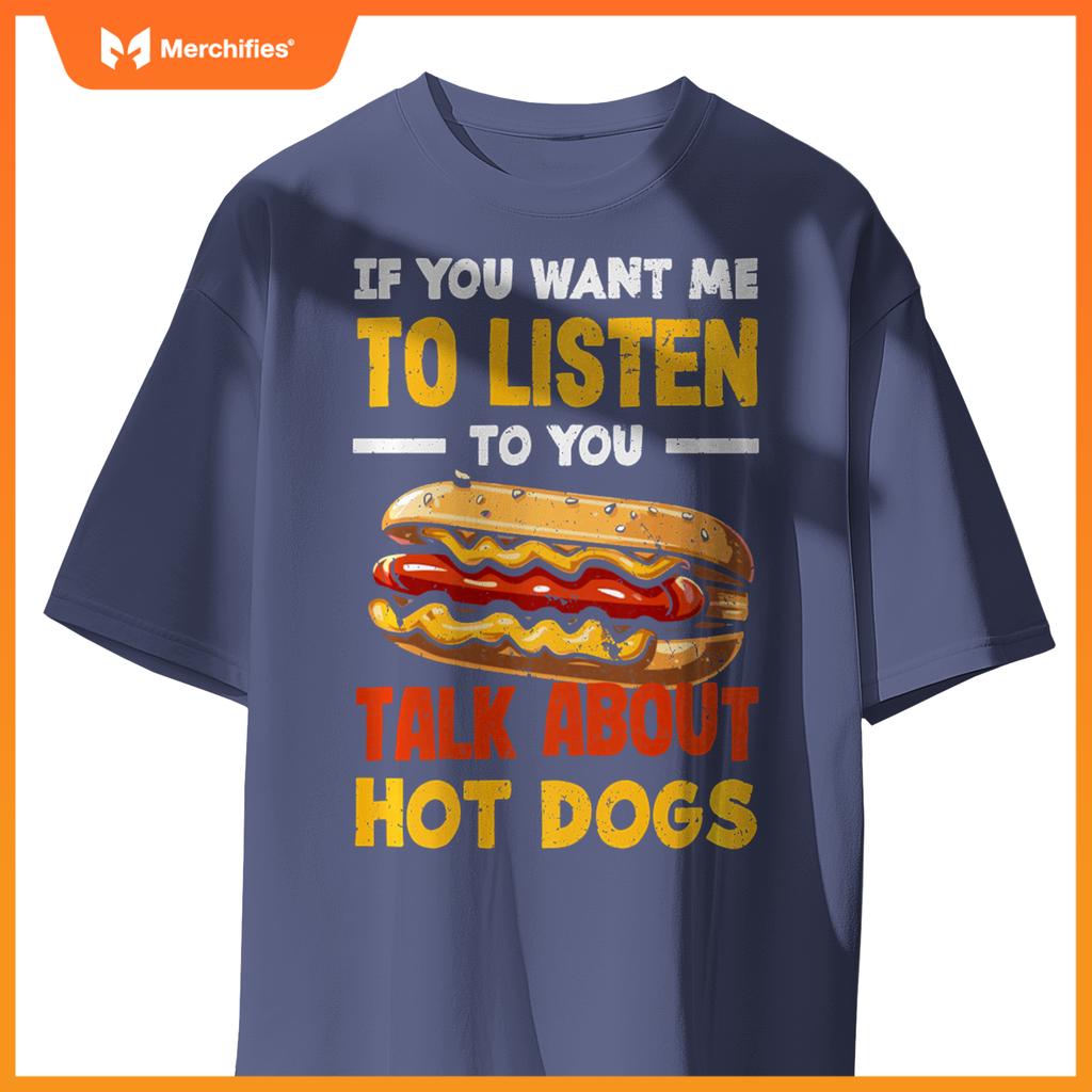 If You Want Me Listen Talk About Hot Dogs T-Shirt