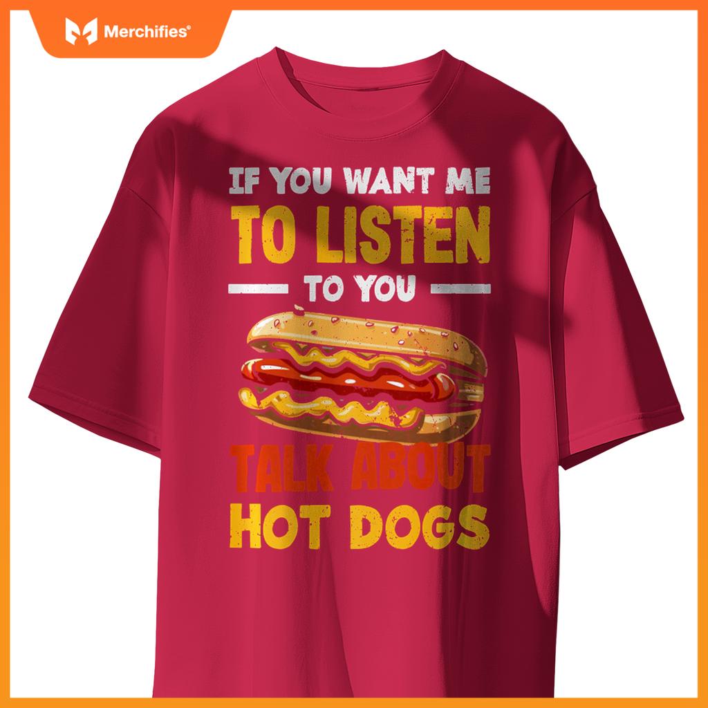 If You Want Me Listen Talk About Hot Dogs T-Shirt