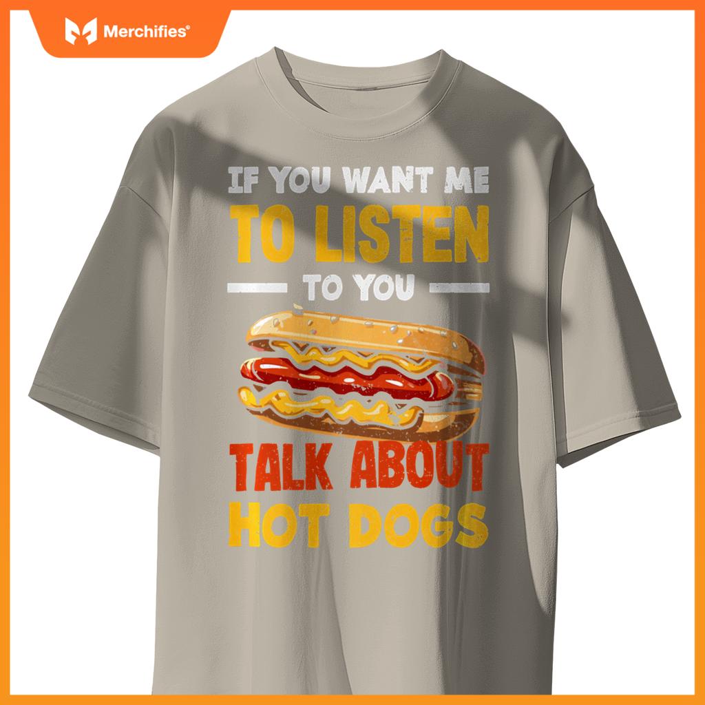 If You Want Me Listen Talk About Hot Dogs T-Shirt