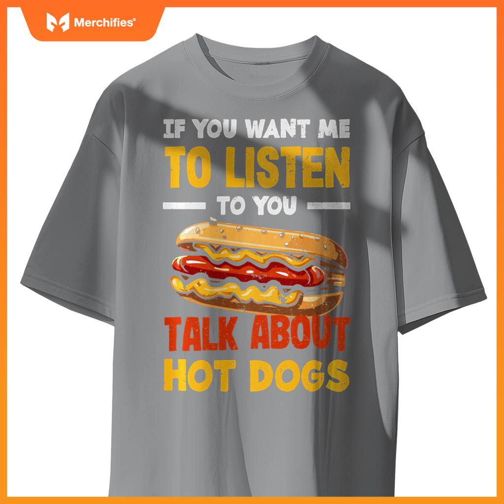 If You Want Me Listen Talk About Hot Dogs T-Shirt
