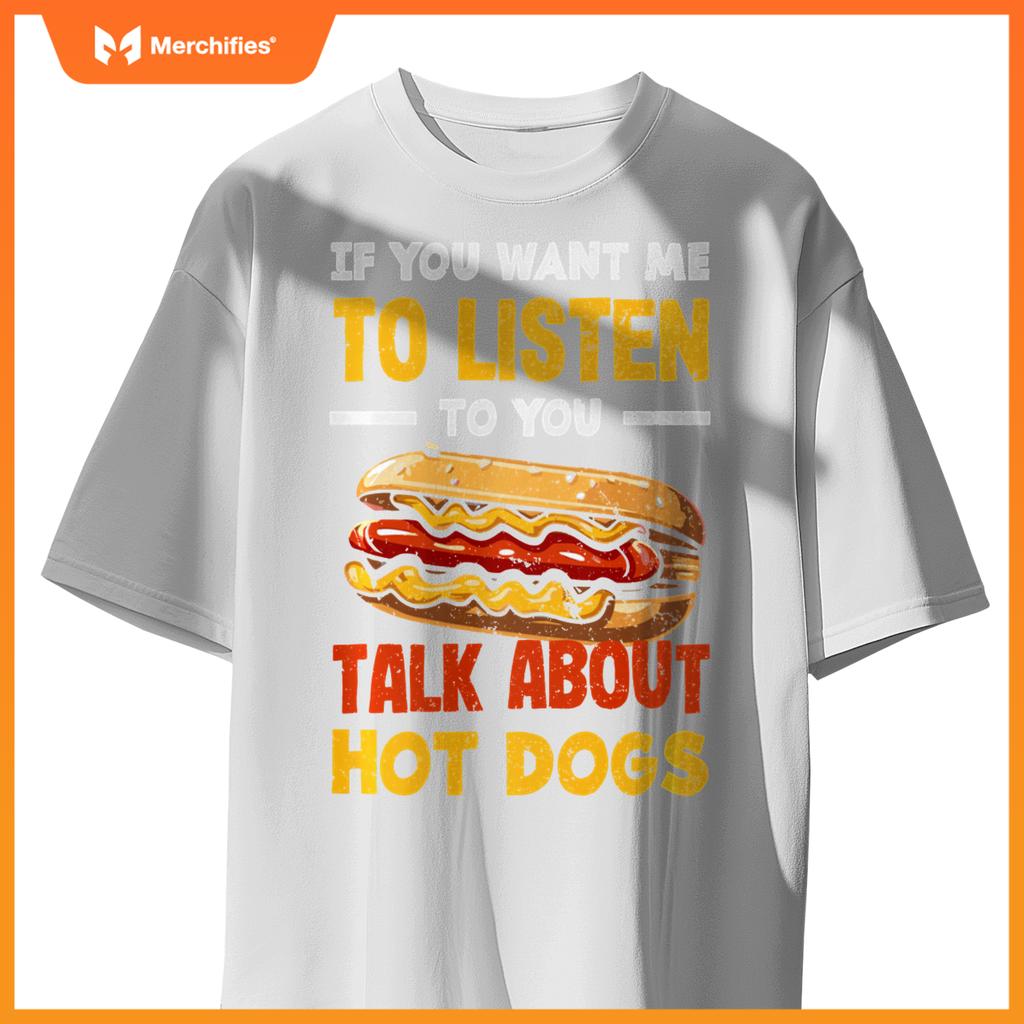 If You Want Me Listen Talk About Hot Dogs T-Shirt
