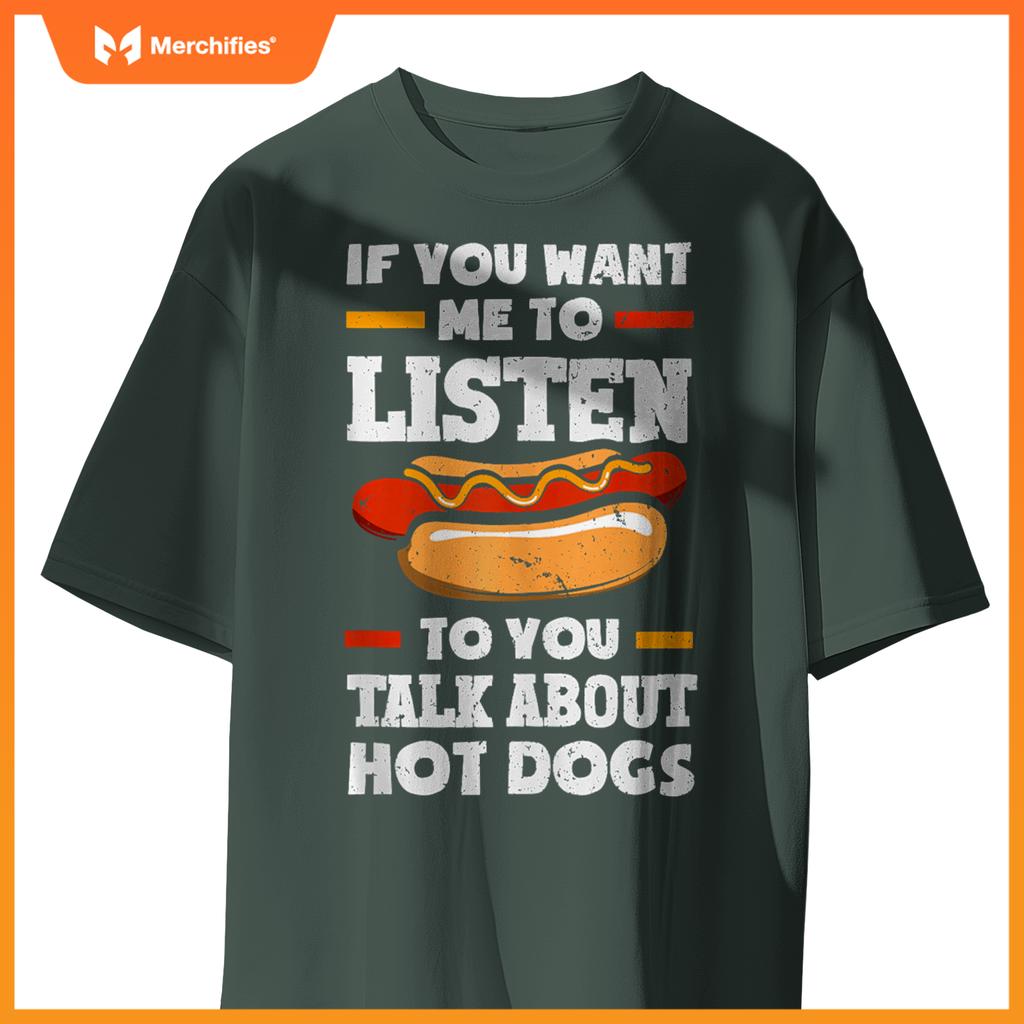 If You Want Me To Listen To You Talk About Hot Dogs T-Shirt