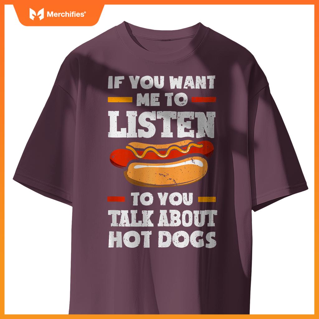 If You Want Me To Listen To You Talk About Hot Dogs T-Shirt