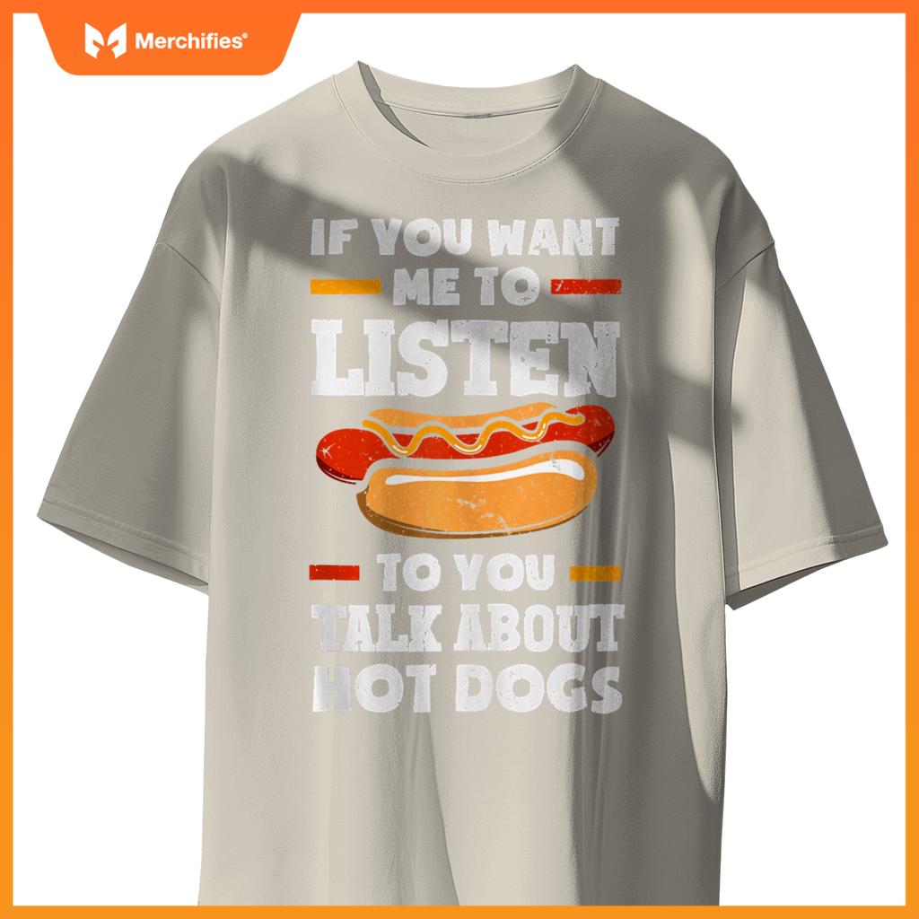 If You Want Me To Listen To You Talk About Hot Dogs T-Shirt