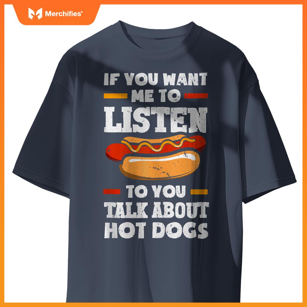 If You Want Me To Listen To You Talk About Hot Dogs T-Shirt