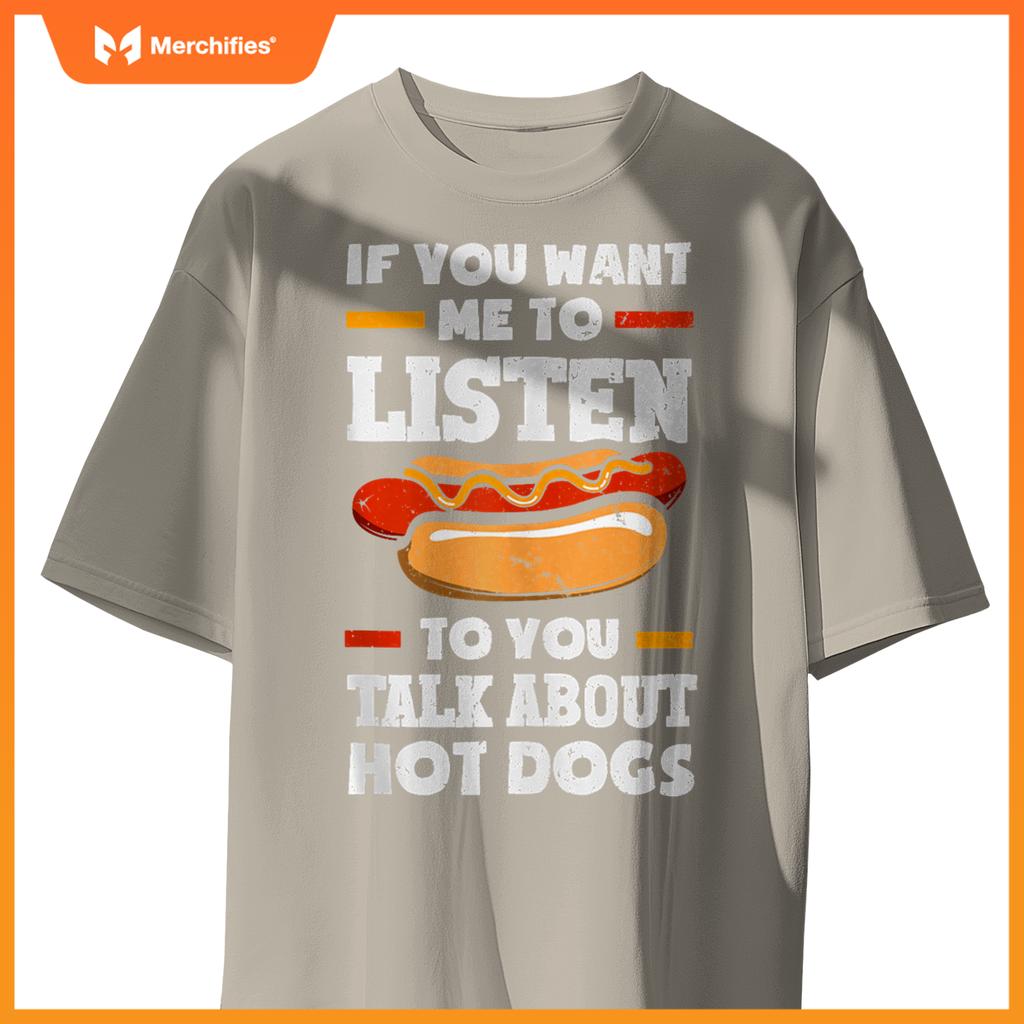 If You Want Me To Listen To You Talk About Hot Dogs T-Shirt