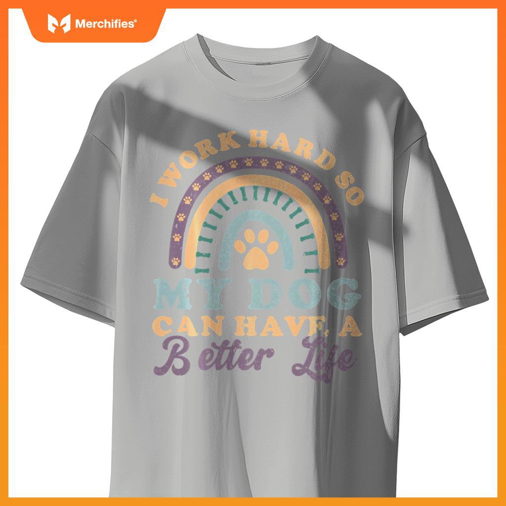 I'm Hard Worker So My Dogs Have Good Life Funny Dog Lover T-Shirt