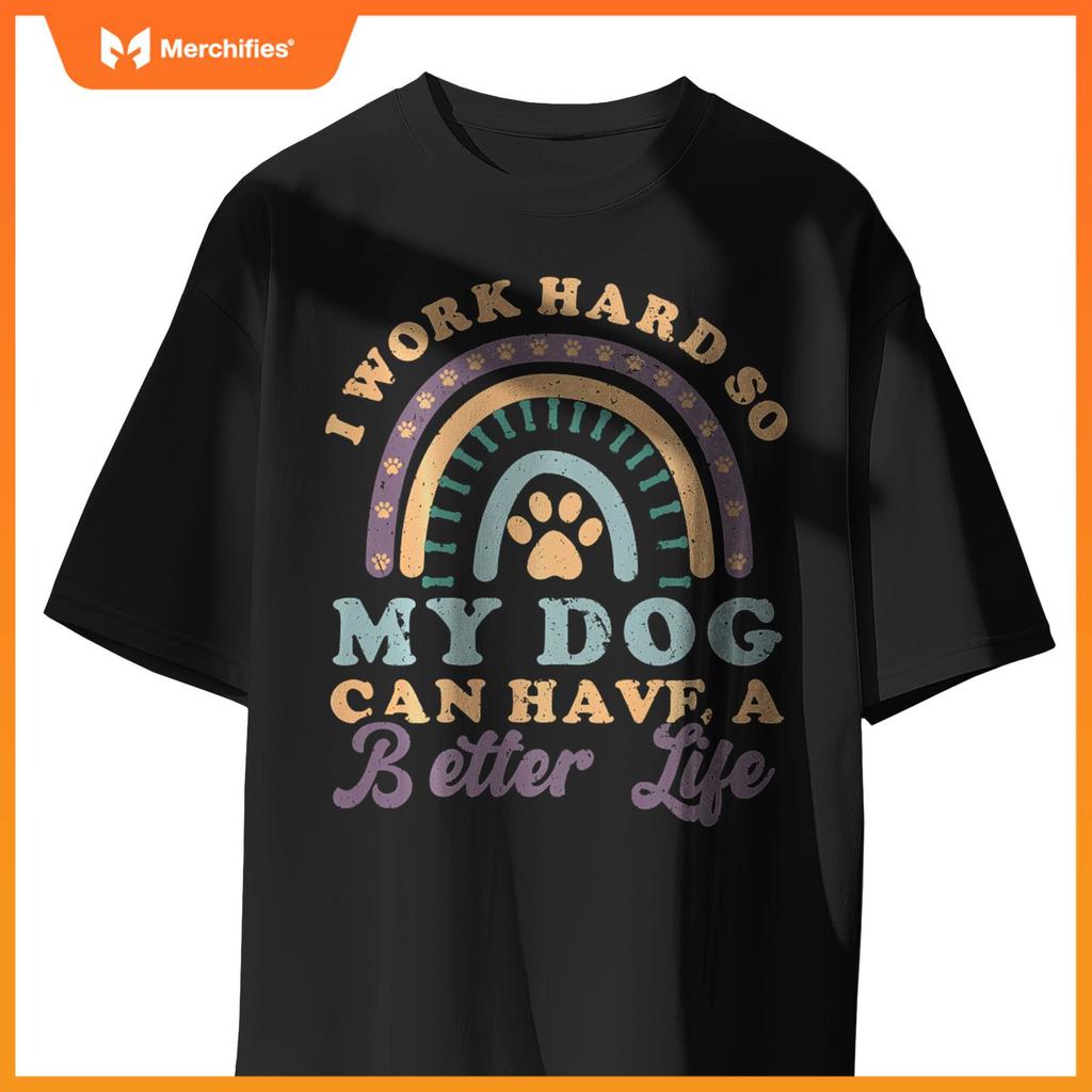 I'm Hard Worker So My Dogs Have Good Life Funny Dog Lover T-Shirt