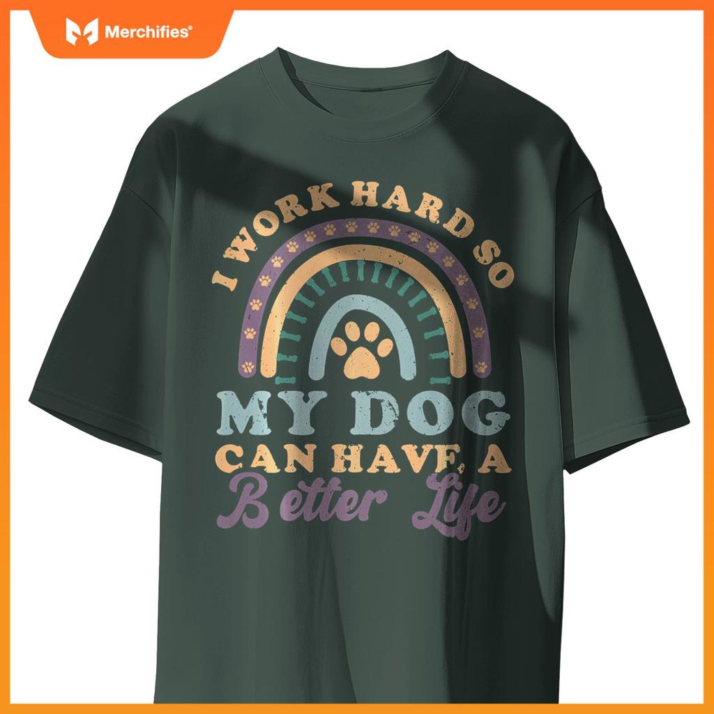 I'm Hard Worker So My Dogs Have Good Life Funny Dog Lover T-Shirt
