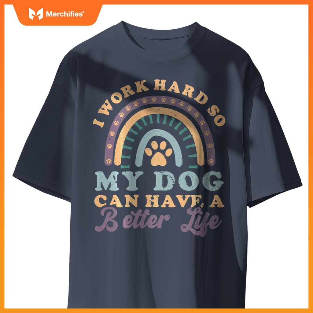 I'm Hard Worker So My Dogs Have Good Life Funny Dog Lover T-Shirt