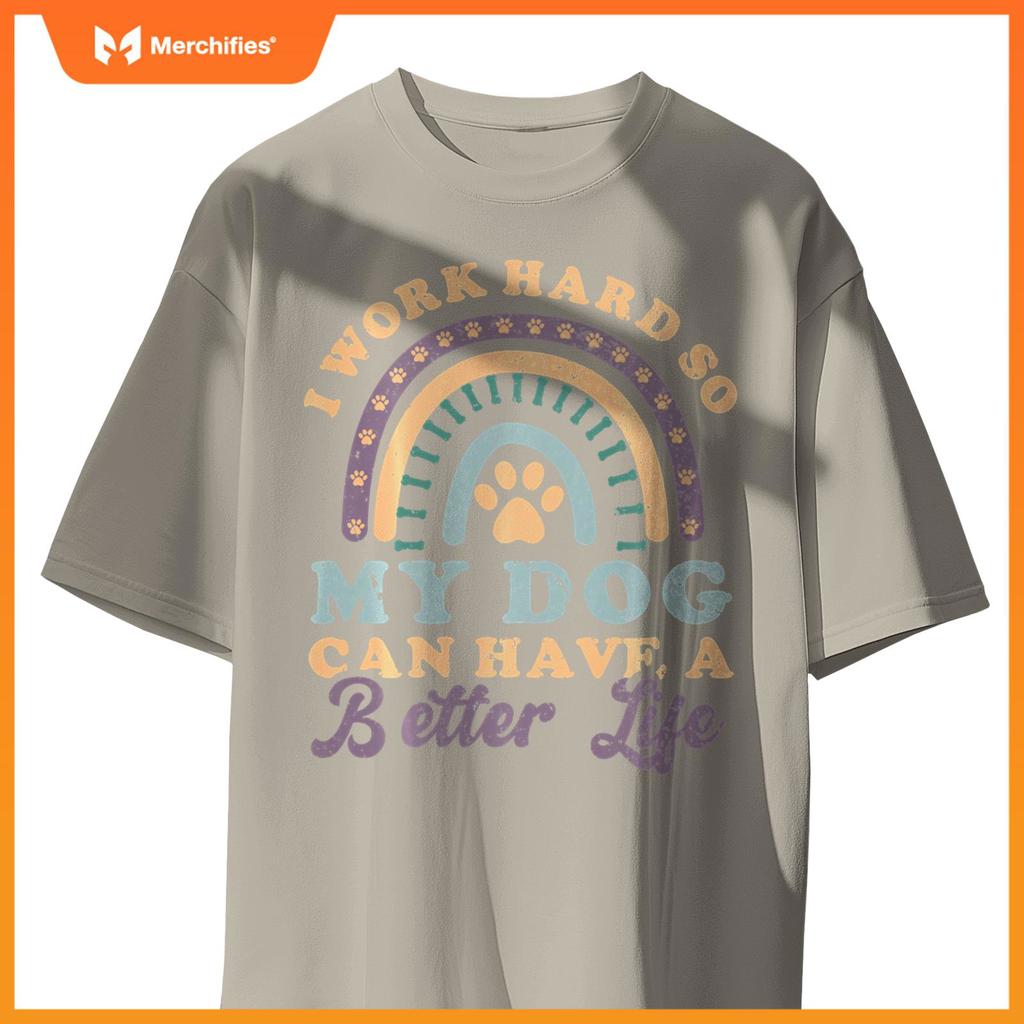 I'm Hard Worker So My Dogs Have Good Life Funny Dog Lover T-Shirt