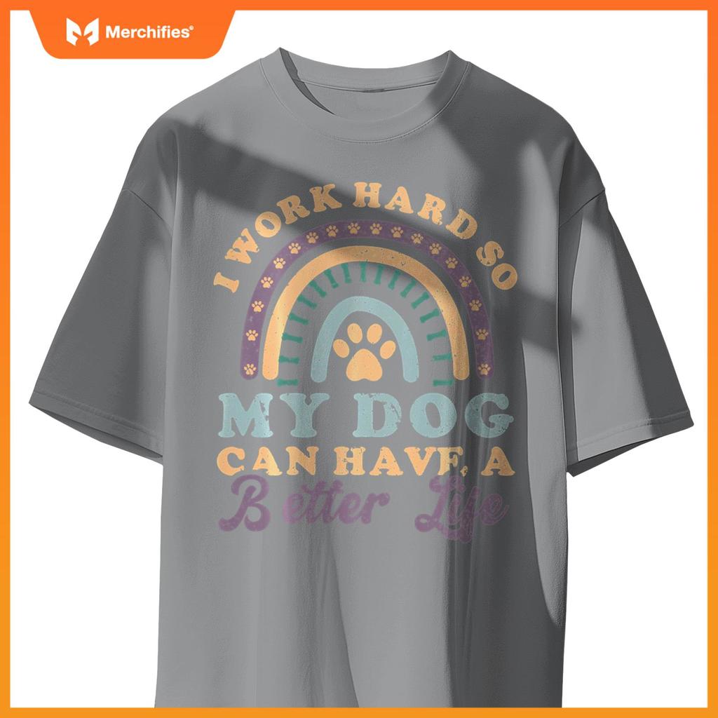 I'm Hard Worker So My Dogs Have Good Life Funny Dog Lover T-Shirt