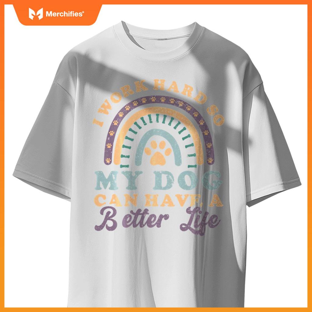 I'm Hard Worker So My Dogs Have Good Life Funny Dog Lover T-Shirt