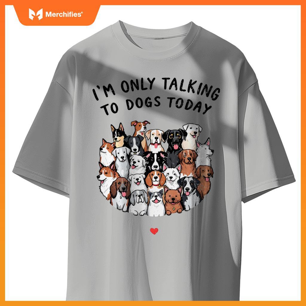I'm Only Talking To My Dogs Today T-Shirt