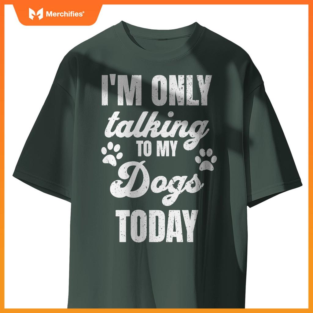 I'm Only Talking to My Dogs Today Funny Dog Lover Owner Dad T-Shirt