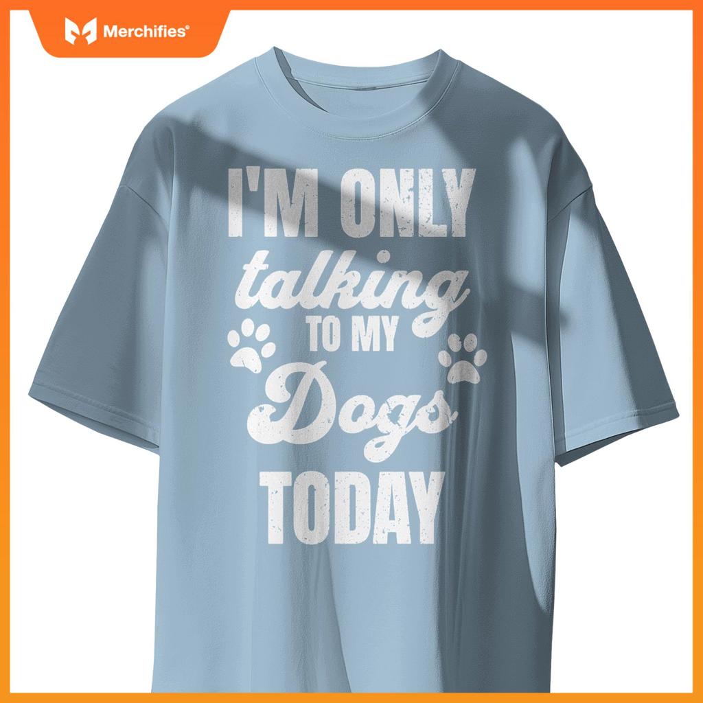 I'm Only Talking to My Dogs Today Funny Dog Lover Owner Dad T-Shirt