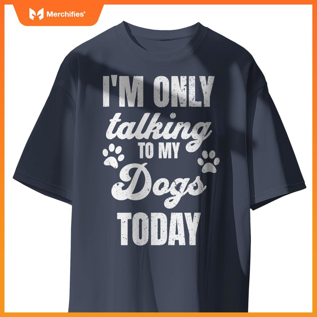 I'm Only Talking to My Dogs Today Funny Dog Lover Owner Dad T-Shirt