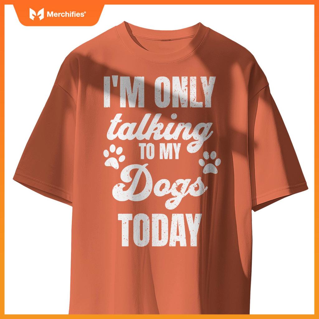 I'm Only Talking to My Dogs Today Funny Dog Lover Owner Dad T-Shirt