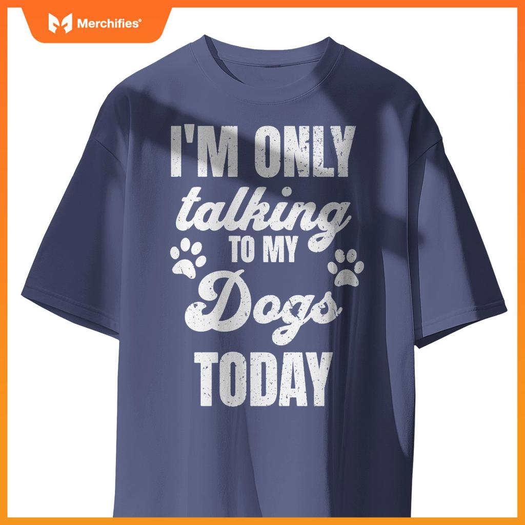 I'm Only Talking to My Dogs Today Funny Dog Lover Owner Dad T-Shirt