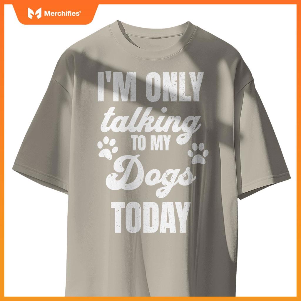 I'm Only Talking to My Dogs Today Funny Dog Lover Owner Dad T-Shirt