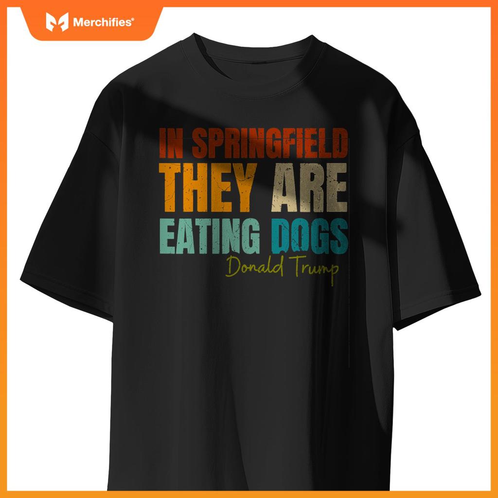 In Springfield They Are Eating Dogs Funny Trump Saying T-Shirt