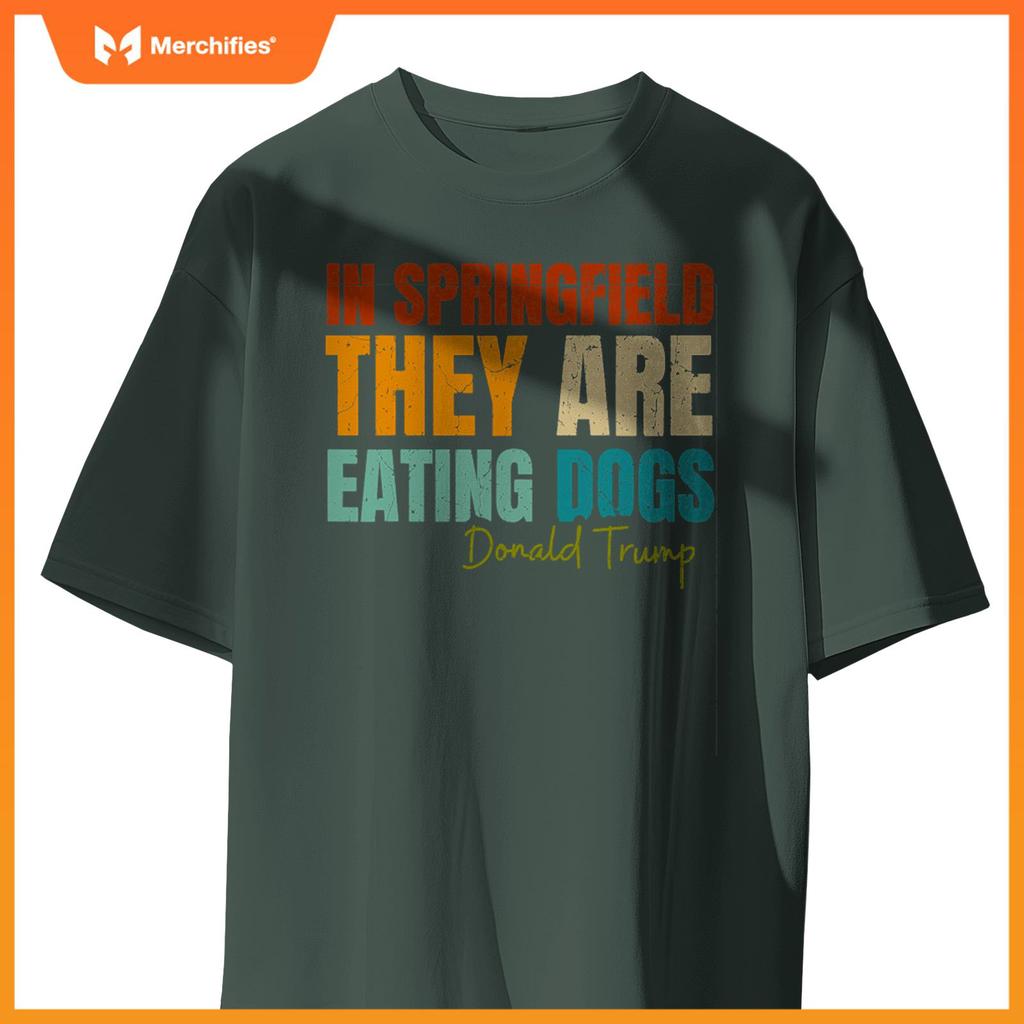 In Springfield They Are Eating Dogs Funny Trump Saying T-Shirt