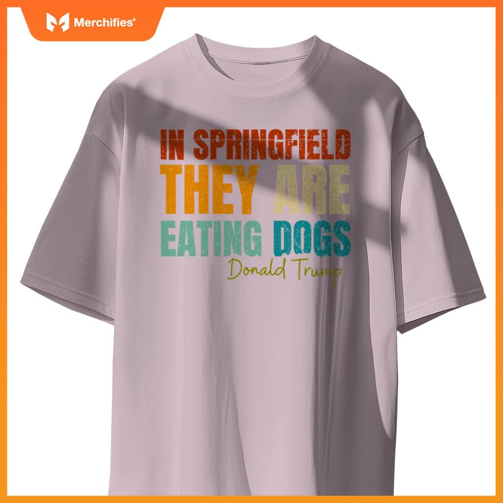 In Springfield They Are Eating Dogs Funny Trump Saying T-Shirt