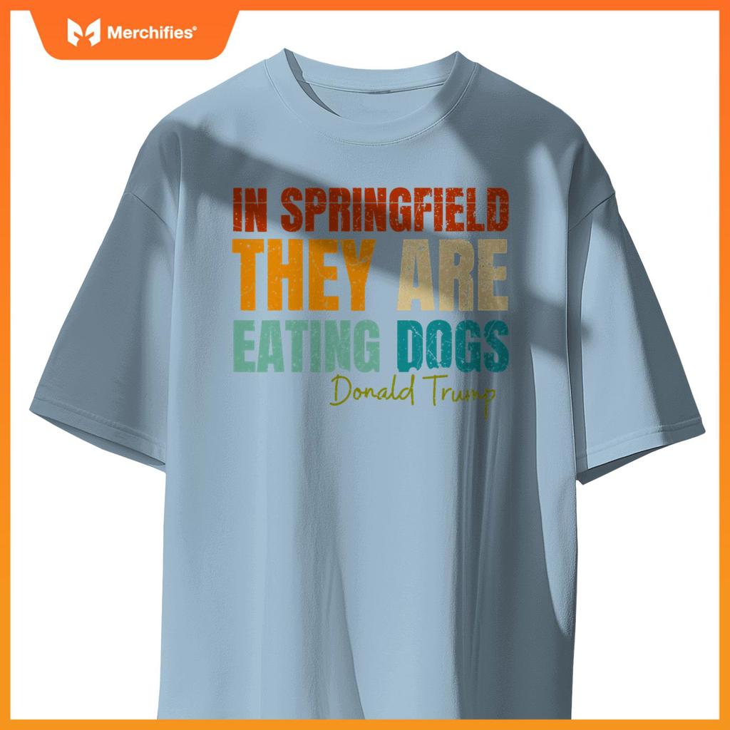 In Springfield They Are Eating Dogs Funny Trump Saying T-Shirt