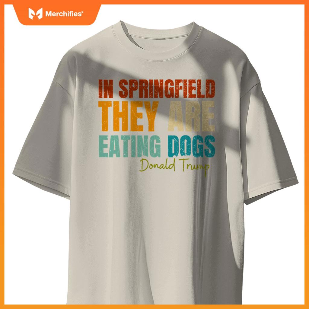 In Springfield They Are Eating Dogs Funny Trump Saying T-Shirt